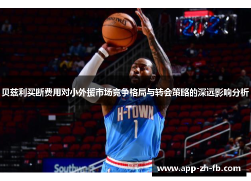 贝兹利买断费用对小外援市场竞争格局与转会策略的深远影响分析