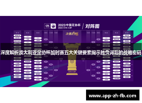 深度解析澳大利亚足协杯加时赛五大关键要素揭示胜负背后的战略密码