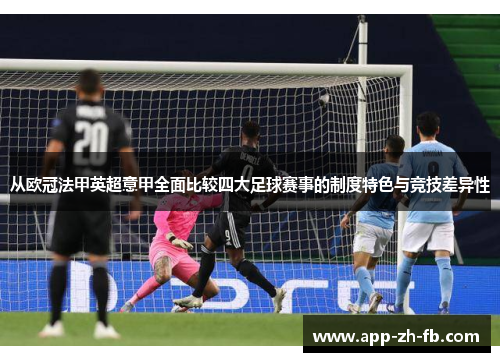 从欧冠法甲英超意甲全面比较四大足球赛事的制度特色与竞技差异性