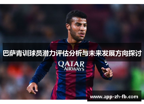 巴萨青训球员潜力评估分析与未来发展方向探讨