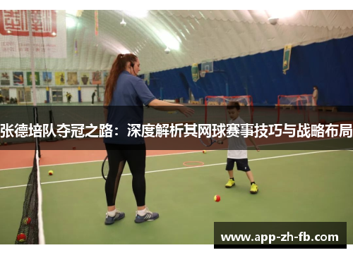 张德培队夺冠之路：深度解析其网球赛事技巧与战略布局