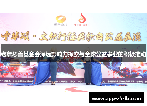 老詹慈善基金会深远影响力探索与全球公益事业的积极推动