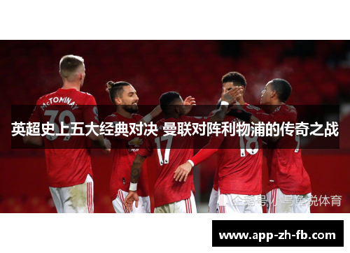 英超史上五大经典对决 曼联对阵利物浦的传奇之战