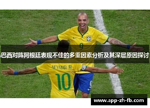 巴西对阵阿根廷表现不佳的多重因素分析及其深层原因探讨