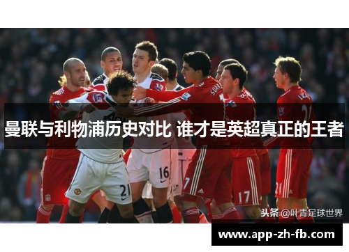 曼联与利物浦历史对比 谁才是英超真正的王者