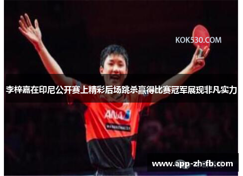 李梓嘉在印尼公开赛上精彩后场跳杀赢得比赛冠军展现非凡实力