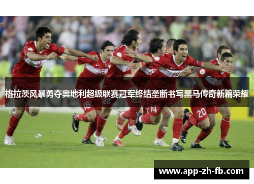 格拉茨风暴勇夺奥地利超级联赛冠军终结垄断书写黑马传奇新篇荣耀