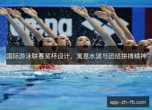 国际游泳联赛奖杯设计，寓意水波与团结拼搏精神