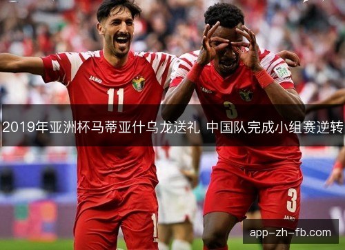 2019年亚洲杯马蒂亚什乌龙送礼 中国队完成小组赛逆转